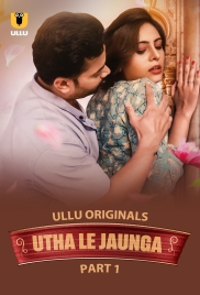 Utha Le Jaunga 2025 S01 Part 1 Ullu Web Series Download (2025)